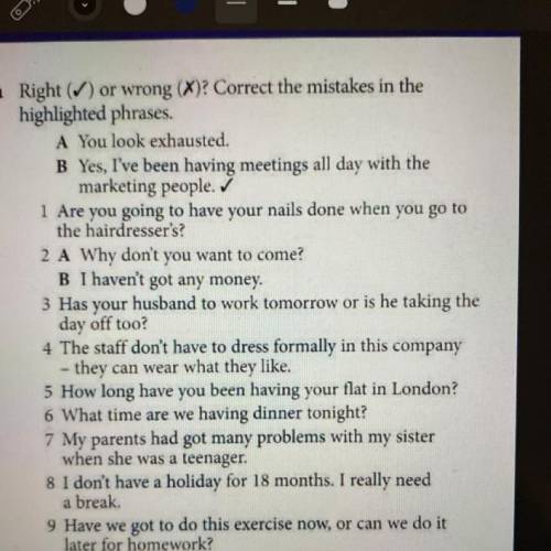 Right (V) or wrong (X)? Correct the mistakes in the highlighted phrases. A You look exhausted. B Yes