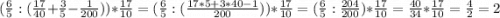 (\frac{6}{5} : (\frac{17}{40} + \frac{3}{5} - \frac{1}{200})) * \frac{17}{10} = (\frac{6}{5} : (\frac{17*5 + 3*40 - 1}{200} )) * \frac{17}{10} = (\frac{6}{5} : \frac{204}{200} ) * \frac{17}{10} = \frac{40}{34} * \frac{17}{10} = \frac{4}{2} = 2