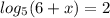 log_{5}(6 + x) = 2