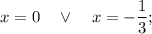 x=0 \quad \vee \quad x=-\dfrac{1}{3};