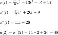 \\x(t)=\frac{11}{6}t^3+13t^2-9t+17x'(t)=\frac{11}{2}t^2+26t-9x''(t)=11t+26\\\\a(2)=x''(2)=11*2+26=48