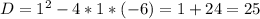 D=1^2-4*1*(-6)=1+24=25