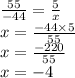 \frac{55}{ - 44} = \frac{5}{x} \\ x = \frac{ - 44 \times 5}{55} \\ x = \frac{ - 220}{55} \\ x = - 4