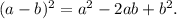 (a - b) {}^{2} = a {}^{2} - 2ab + b {}^{2} .