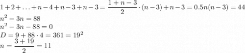 1+2+\ldots+n-4+n-3+n-3=\dfrac{1+n-3}{2}\cdot(n-3)+n-3=0.5n(n-3)=44\\n^2-3n=88\\n^2-3n-88=0\\D=9+88\cdot4=361=19^2\\n=\dfrac{3+19}{2}=11