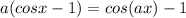 a(cosx-1)=cos(ax)-1