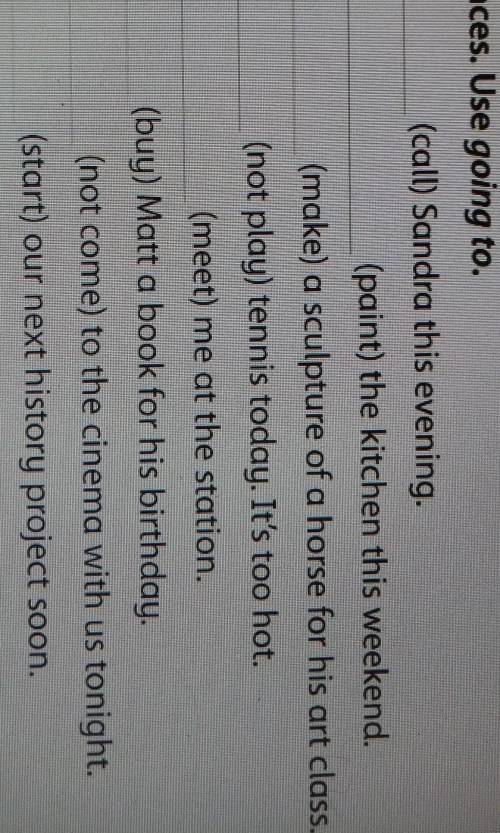 2 Complete the sentences. Use going to. 1 I 'm going to call (call) Sandra this evening.2 My parents