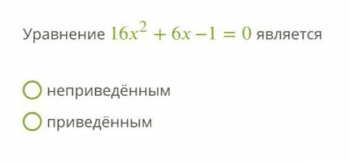 Уравнение 16х2+6х-1=0 является неприведённым приведённым