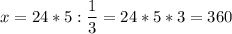 \displaystyle x=24*5:\frac{1}{3}=24*5*3=360