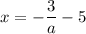 x =-\dfrac{3}{a} - 5