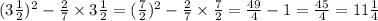 (3 \frac{1}{2} ) {}^{2} - \frac{2}{7} \times 3\frac{1}{2} = (\frac{7}{2} ) { }^{2} - \frac{2}{7} \times \frac{7}{2} = \frac{49}{4} - 1 = \frac{45}{4} = 11 \frac{1}{4}