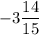 \displaystyle -3\frac{14}{15}