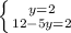 \left \{ {{y=2} \atop {12-5y=2}} \right.