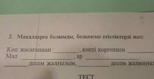 2. Мақалдарга болымды, болымсыз етістіктерді жаз: Көп жасағаннан көпті көргеннен Мал ар десем жалғыз