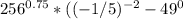 256^{0.75} *((-1/5)^{-2}-49^{0}