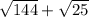 \sqrt{144} + \sqrt{25}