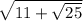 \sqrt{11 + \sqrt{25} }