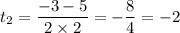 \displaystyle t_{2} = \frac{ - 3 - 5}{2 \times 2} = - \frac{8}{4} = - 2