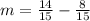 m=\frac{14}{15} -\frac{8}{15}