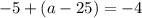 -5+(a-25)=-4