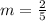 m=\frac{2}{5}