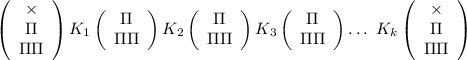 \left(\begin{array}{c}\times\\\Pi\\\Pi\Pi\end{array}\right) K_1\left(\begin{array}{c}\Pi\\\Pi\Pi\end{array}\right) K_2\left(\begin{array}{c}\Pi\\\Pi\Pi\end{array}\right) K_3\left(\begin{array}{c}\Pi\\\Pi\Pi\end{array}\right) \ldots\ K_k\left(\begin{array}{c}\times\\\Pi\\\Pi\Pi\end{array}\right)