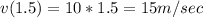 \displaystyle v(1.5) = 10*1.5=15 m/sec