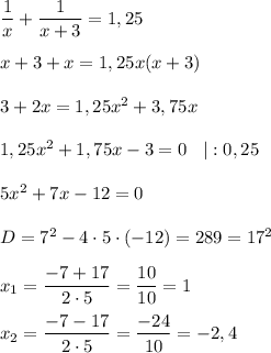 \dfrac{1}{x}+\dfrac{1}{x+3}=1,25x+3+x=1,25x(x+3)3+2x=1,25x^{2} +3,75x1,25x^{2} +1,75x-3=0 \: \: \: \: |:0,255x^{2} +7x-12=0D=7^{2} -4 \cdot 5 \cdot (-12)=289=17^{2} x_{1} =\dfrac{-7+17}{2 \cdot 5} =\dfrac{10}{10} =1 x_{2} =\dfrac{-7-17}{2 \cdot 5} =\dfrac{-24}{10} =-2,4