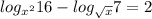 log_{ {x}^{2} }16 - log_{ \sqrt{x} }7 = 2