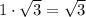 1\cdot \sqrt{3}=\sqrt{3}