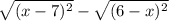 \sqrt{(x - 7) {}^{2} } - \sqrt{(6 - x) {}^{2} }