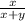 \frac{x}{x+y}