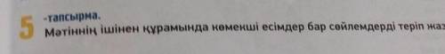 5 -тапсырма. Мәтіннің ішінен құрамында көмекші есімдер бар сөйлемдерді теріп жаз.