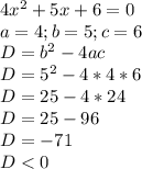 4x^2+5x+6=0\\a=4; b=5; c=6\\D=b^2-4ac\\D=5^2-4*4*6\\D=25-4*24\\D=25-96\\D=-71\\D