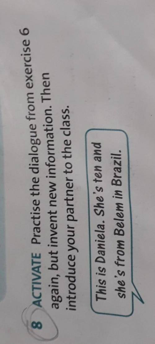 8 ACTIVATE Practise the dialogue from exercise 6 again, but invent new information. Then introduce y