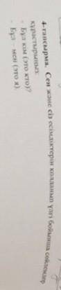 4-тапсырма. Сен және сіз есімдіктерін қолданып үлгі бойынша, сейемдеу құрастырыңыз: Бұл кім (это кто
