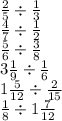 \frac{2}{5 } \div \frac{1}{3} \\ \frac{4}{7} \div \frac{1}{2} \\ \frac{5}{6} \div \frac{3}{8} \\ 3\frac{1}{9} \div \frac{1}{6} \\ 1 \frac{5}{12} \div \frac{2}{15} \\ \frac{1}{8} \div 1 \frac{7}{12}