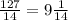 \frac{127}{14} =9\frac{1}{14}