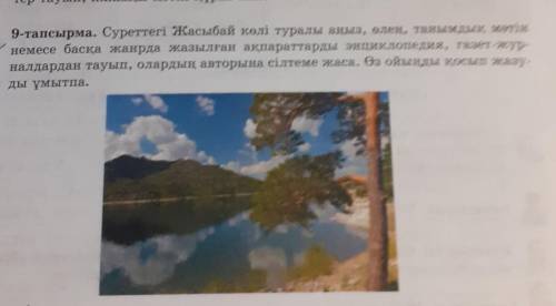 9-тапсырма. Суреттегі Жасыбай көлі туралы аңыз, өлең, танымдық мәтін немесе басқа жанрда жазылған ақ