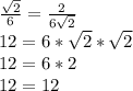 \frac{\sqrt{2} }{6} =\frac{2}{6\sqrt{2} } \\12 = 6*\sqrt{2} *\sqrt{2} \\12 = 6 *2\\12 = 12