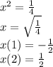 x^{2} =\frac{1}{4}\\x = \sqrt{\frac{1}{4} } \\x(1) = -\frac{1}{2} \\x(2) =\frac{1}{2}