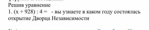 (x+928):4=￼￼￼￼￼￼вы узнаетете в каком году состоялась открытие дворца ￼независимости￼￼￼