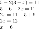 5 - 2(3 - x) = 11 \\ 5 - 6 + 2x = 11 \: \: \: \\ 2x = 11 - 5 + 6 \: \: \: \\ 2x = 12 \: \: \: \: \: \: \: \: \: \: \: \: \: \: \: \: \: \: \\ x = 6 \: \: \: \: \: \: \: \: \: \: \: \: \: \: \: \: \: \: \: \: \: \: