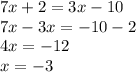 7x + 2 = 3x - 10 \: \: \: \\ 7x - 3x = - 10 - 2 \\ 4x = - 12 \: \: \: \: \: \: \: \: \: \: \: \: \: \: \: \: \: \: \: \\ x = - 3 \: \: \: \: \: \: \: \: \: \: \: \: \: \: \: \: \: \: \: \: