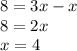 8 = 3x - x \\ 8 = 2x \: \: \: \: \: \: \: \: \\ x = 4 \: \: \: \: \: \: \: \: \: \: