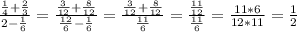 \frac{\frac{1}{4} +\frac{2}{3} }{2-\frac{1}{6} }= \frac{\frac{3}{12} +\frac{8}{12} }{\frac{12}{6} -\frac{1}{6} }= \frac{\frac{3}{12} +\frac{8}{12} }{\frac{11}{6} }= \frac{\frac{11}{12} }{\frac{11}{6} }= \frac{11*6}{12*11} =\frac{1}{2}