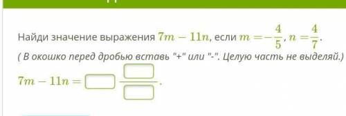 Найди значение выражения 7m−11n, если m = −4/5, n = 4/7 (последнее - дроби). Если есть возможность,