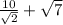 \frac{10}{\sqrt{2} } +\sqrt{7}