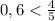 0,6 < \frac{4}{5}