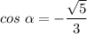 \displaystyle cos\;\alpha =-\frac{\sqrt{5} }{3}